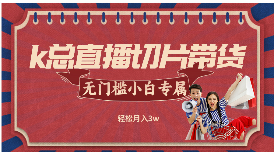 k总直播切片带货，无需授权，无门槛小白轻松月入3w速创网赚项目-副业赚钱-互联网创业-资源整合速创园