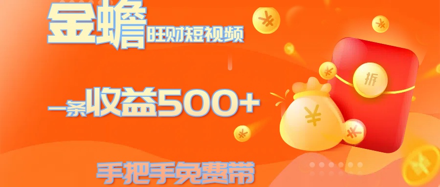 金蟾旺财短视频玩法 一条收益500+ 手把手免费带 当天可上手速创网赚项目-副业赚钱-互联网创业-资源整合速创园