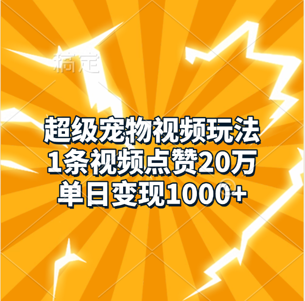 超级宠物视频玩法，1条视频点赞20万，单日变现1000+速创网赚项目-副业赚钱-互联网创业-资源整合速创园
