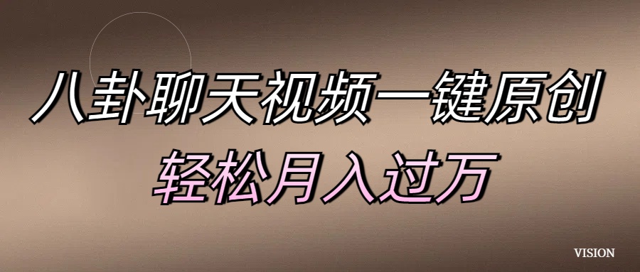 八卦聊天视频一键原创 轻松月入过万速创网赚项目-副业赚钱-互联网创业-资源整合速创园