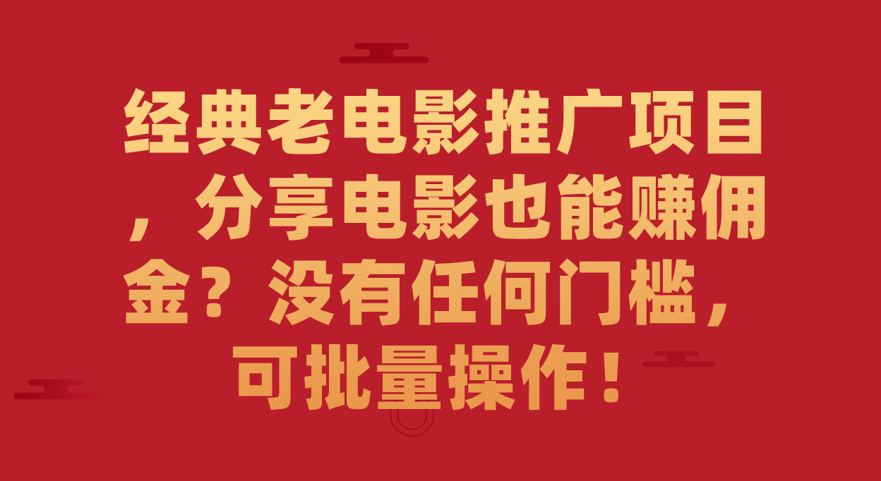 经典老电影推广项目，分享电影也能赚佣金？没有任何门槛，可批量操作！速创网赚项目-副业赚钱-互联网创业-资源整合速创园