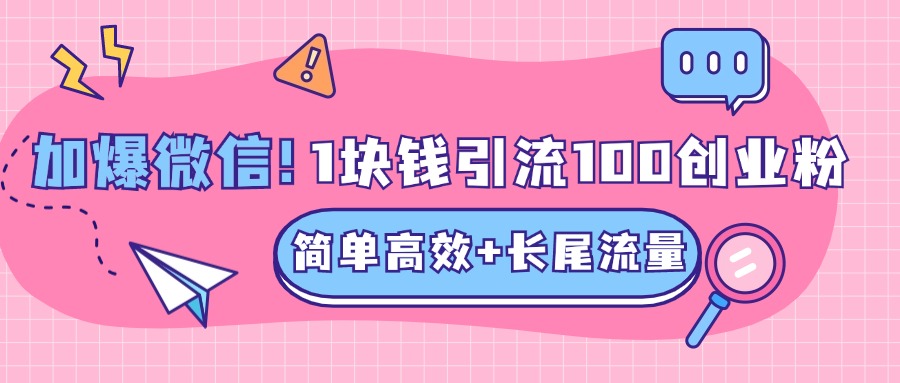 低成本高回报，1块钱引流100个精准创业粉，简单高效+长尾流量，单人单日引流500+创业粉，加爆你的微信速创网赚项目-副业赚钱-互联网创业-资源整合速创园
