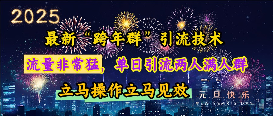 最新“跨年群”引流，流量非常猛，单日引流两人满人群，立马操作立马见效速创网赚项目-副业赚钱-互联网创业-资源整合速创园