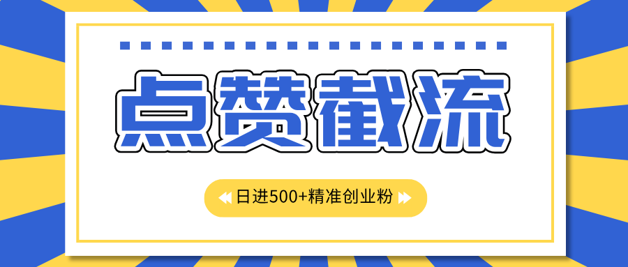 点赞截流日引500+精准创业粉，知识星球无限截流CY粉首发玩法，精准曝光长尾持久，日进线500+速创网赚项目-副业赚钱-互联网创业-资源整合速创园