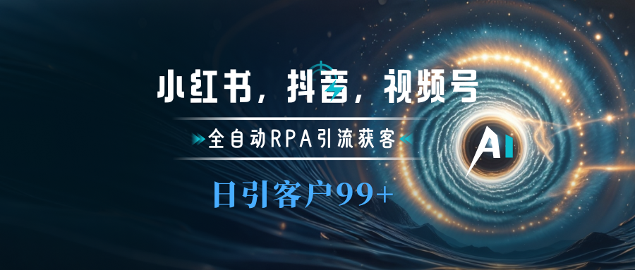 小红书，抖音，视频号主流平台全自动RPA引流获客，日引目标客户500+速创网赚项目-副业赚钱-互联网创业-资源整合速创园