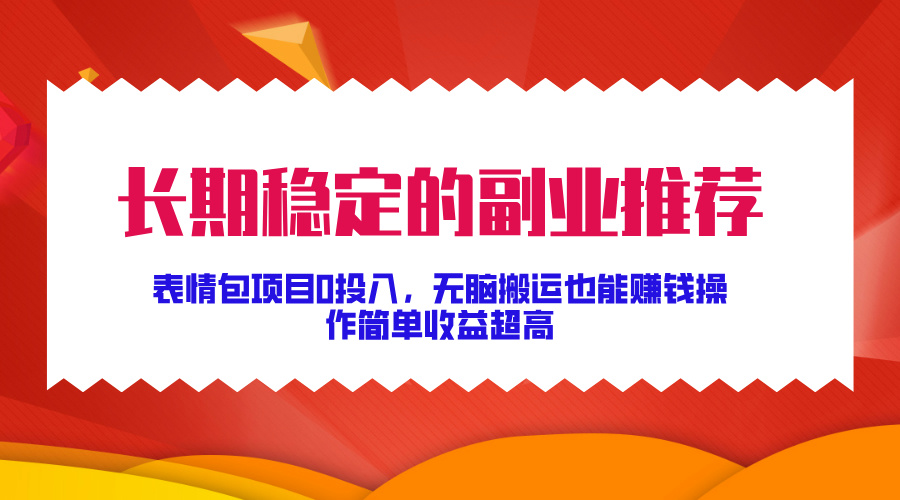 长期稳定的副业推荐！表情包项目0投入，无脑搬运也能赚钱，操作简单收益超高速创网赚项目-副业赚钱-互联网创业-资源整合速创园