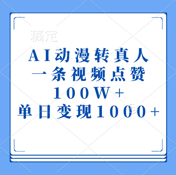AI动漫转真人，一条视频点赞100W+，单日变现1000+速创网赚项目-副业赚钱-互联网创业-资源整合速创园