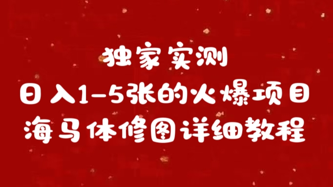 独家实测日入1-5张海马体修图    详细教程速创网赚项目-副业赚钱-互联网创业-资源整合速创园