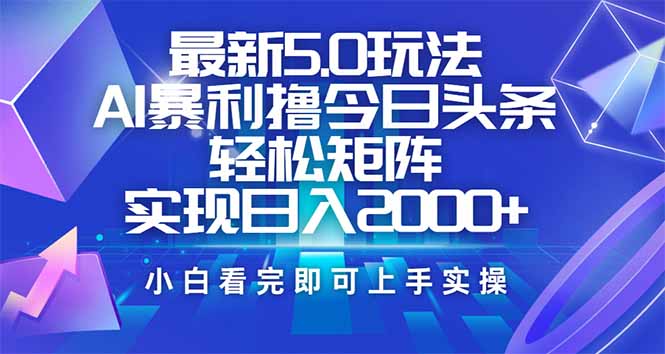 今日头条最新5.0玩法，思路简单，复制粘贴，轻松实现矩阵日入2000+速创网赚项目-副业赚钱-互联网创业-资源整合速创园