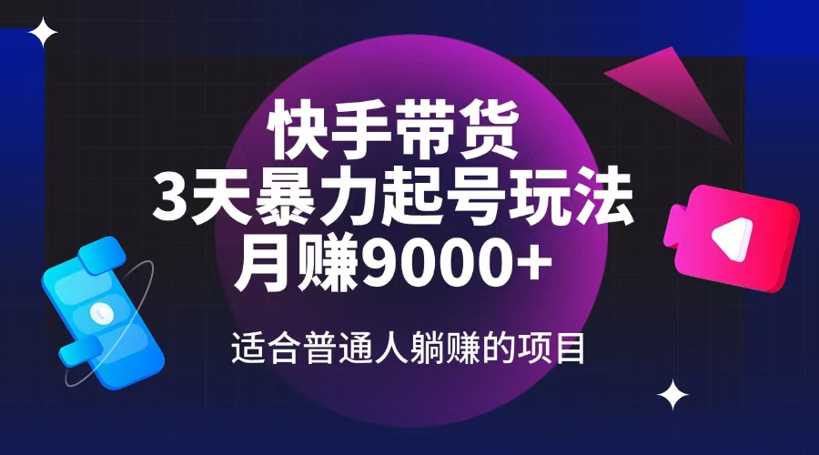 快手带货，3天起号暴力玩法，月赚9000+，适合普通人躺赚的项目速创网赚项目-副业赚钱-互联网创业-资源整合速创园